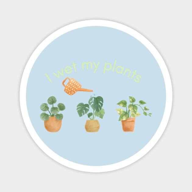 I Wet My Plants Magnet by TeamZissou